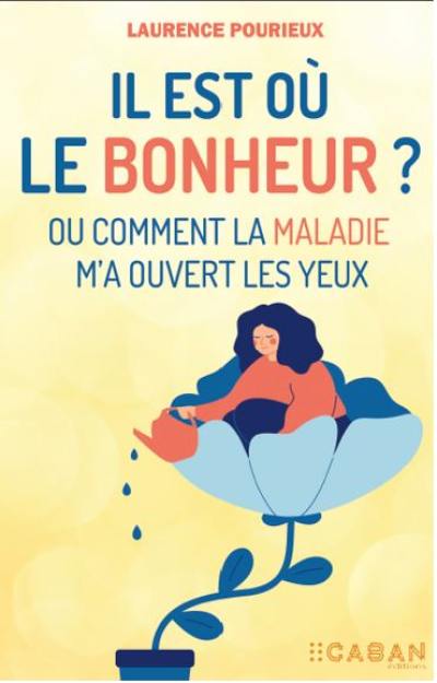 Il est où le bonheur ? ou Comment la maladie m'a ouvert les yeux