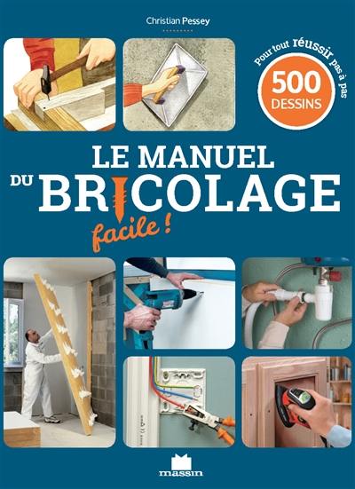 Le manuel du bricolage facile ! : 500 gestes de techniques pas à pas pour créer, rénover, et tout faire dans la maison