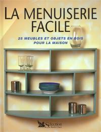 La menuiserie facile : 25 meubles et objets en bois pour la maison