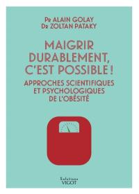 Maigrir durablement, c'est possible ! : approches scientifiques et psychologiques de l'obésité