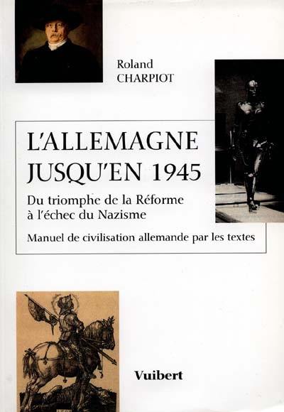 L'Allemagne jusqu'en 1945 : du triomphe de la Réforme à l'échec du nazisme, 450 ans d'histoire par les textes