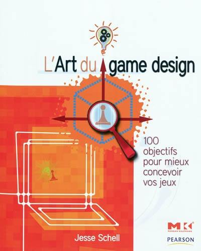 L'art du game design : 100 objectifs pour mieux concevoir vos jeux