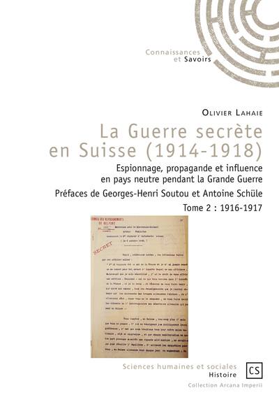 La guerre secrète en Suisse, 1914-1918 : espionnage, propagande et influence en pays neutre pendant la Grande Guerre. Vol. 2. 1916-1917