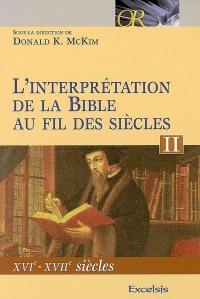 L'interprétation de la Bible au fil des siècles. Vol. 2. XVIe-XVIIe siècles