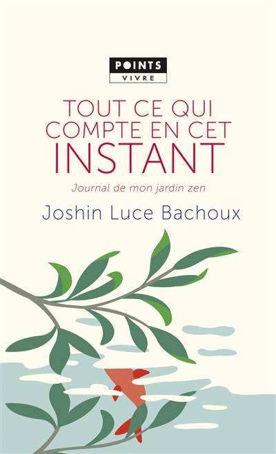 Tout ce qui compte en cet instant : journal de mon jardin zen