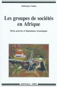 Les groupes de sociétés en Afrique : droit, pouvoir et dépendance économique