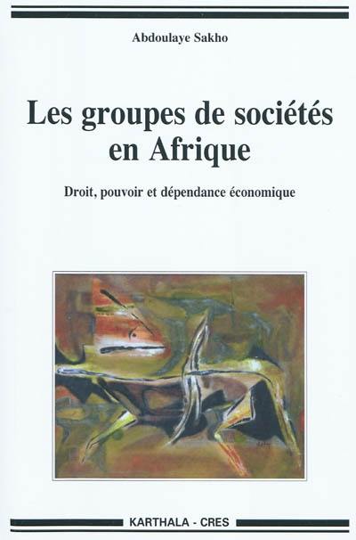 Les groupes de sociétés en Afrique : droit, pouvoir et dépendance économique