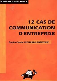 12 cas de communication d'entreprise : théorie et pratique