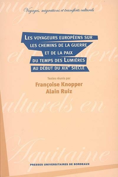 Les voyageurs européens sur les chemins de la guerre et de la paix du temps des Lumières au début du XIXe siècle : actes du colloque, Université de Toulouse 2, 21-23 novembre 2002