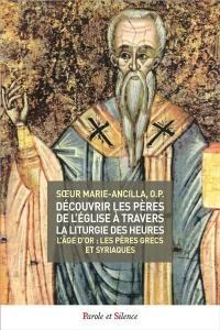 Découvrir les Pères de l'Eglise à travers la liturgie des heures. Vol. 3. L'âge d'or : les Pères grecs et syriaques