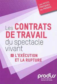 Les contrats de travail du spectacle vivant. Vol. 2. L'exécution et la rupture