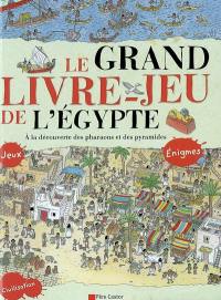 Le grand livre-jeu de l'Egypte : à la découverte des pharaons et des pyramides