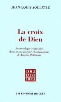 La croix de Dieu : eschatologie et histoire dans la perspective christologique de Jürgen Moltmann