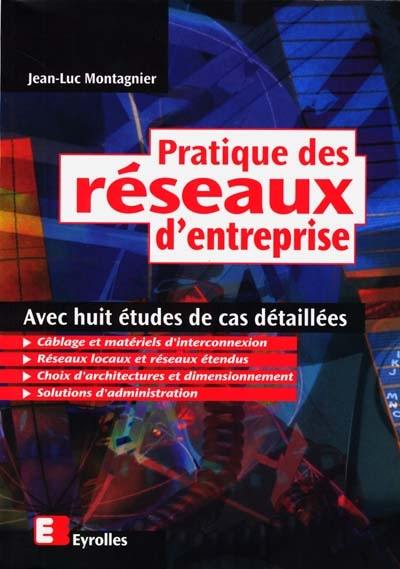 Pratique des réseaux d'entreprise : avec huit études de cas détaillées