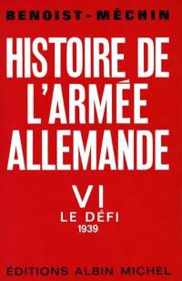 Histoire de l'armée allemande. Vol. 6. Le défi (1939)