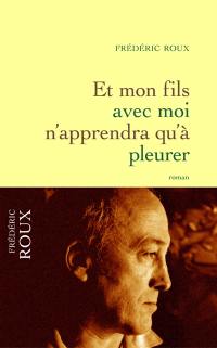 Et mon fils avec moi n'apprendra qu'à pleurer