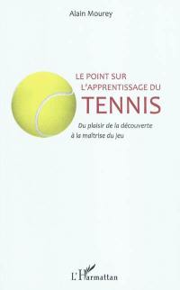 Le point sur l'apprentissage du tennis : du plaisir de la découverte à la maîtrise du jeu