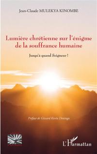 Lumière chrétienne sur l'énigme de la souffrance humaine : jusqu'à quand Seigneur !