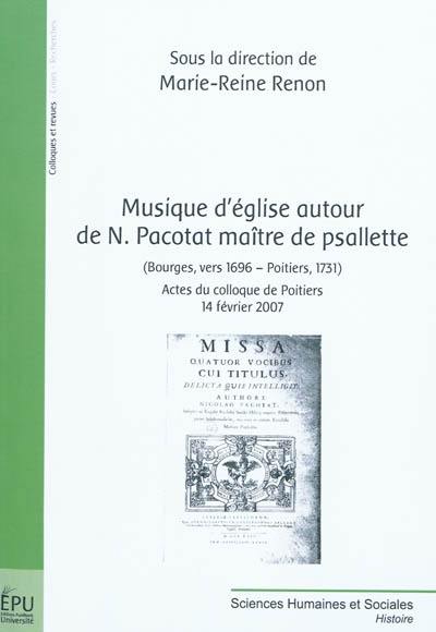 Musique d'église autour de N. Pacotat maître de psallette, Bourges, vers 1696-Poitiers, 1731 : actes du colloque de Poitiers, 14 février 2007