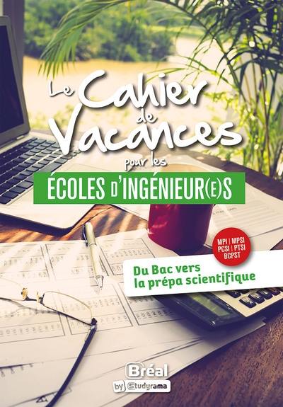 Le cahier de vacances pour les écoles d'ingénieur(e)s : du bac vers la prépa scientifique, MPI, MPSI, PCSI, PTSI, BCPST