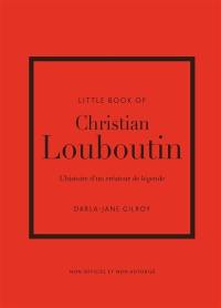 Little book of Christian Louboutin : l'histoire d'un créateur de légende : non officiel et non autorisé