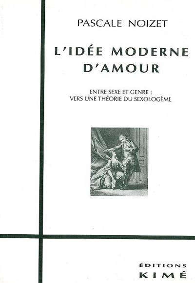 L'idée moderne d'amour : entre sexe et genre : vers une théorie du sexologème