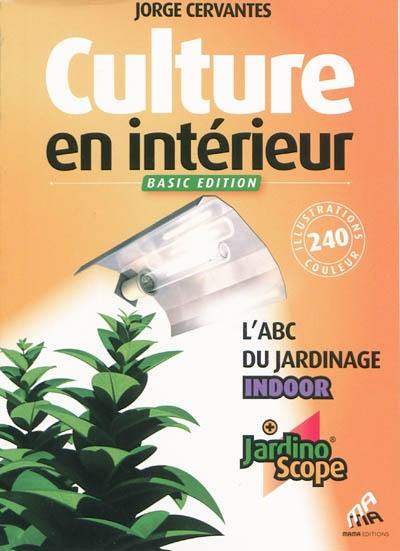 Culture en intérieur : l'abc du jardinage indoor : + jardinoscope