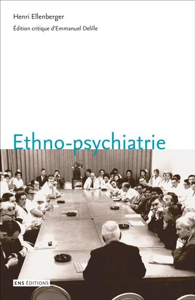 Ethno-psychiatrie : édition critique annotée. De la psychiatrie exotique aux réseaux universitaires de psychiatrie culturelle : pour une histoire de l'ethnopsychiatrie comme corpus de savoirs en période de transition : 1945-1965