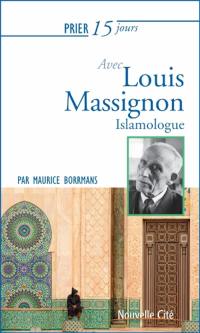 Prier 15 jours avec Louis Massignon : islamologue