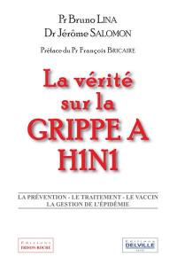 La vérité sur la grippe A H1N1 : la prévention, le traitement, le vaccin, la gestion de l'épidémie