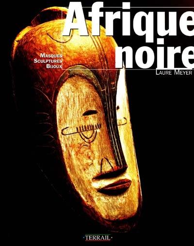 Afrique noire : masques, sculptures, bijoux