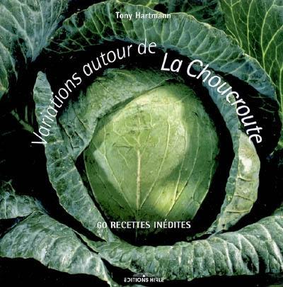 Variations autour de la choucroute : 60 recettes inédites