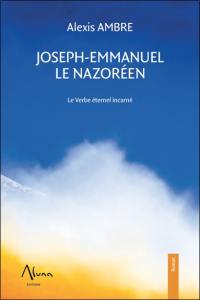 Joseph-Emmanuel le Nazoréen : le verbe éternel incarné