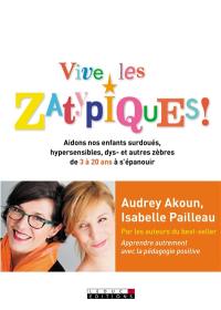 Vive les zatypiques ! : aidons nos enfants surdoués, hypersensibles, dys- et autres zèbres de 3 à 20 ans à s'épanouir