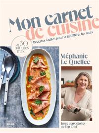 Mon carnet de cuisine : recettes faciles pour la famille & les amis : en 30 minutes max !