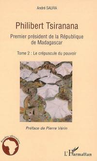 Philibert Tsiranana (1910-1978), premier président de la République de Madagascar. Vol. 2. Le crépuscule du pouvoir