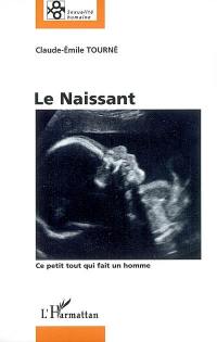 Le naissant : ce petit tout qui fait un homme