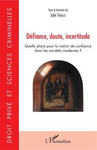 Défiance, doute, incertitude : quelle place pour la notion de confiance dans les sociétés modernes ?