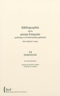 Bibliographie de la presse française politique et d'information générale : des origines à 1944. Vol. 24. Dordogne