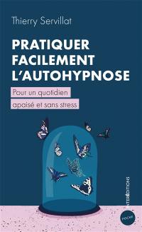 Pratiquer facilement l'autohypnose : pour un quotidien apaisé et sans stress