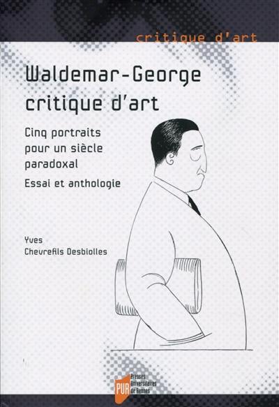 Waldemar-George, critique d'art : cinq portraits pour un siècle paradoxal : essai et anthologie