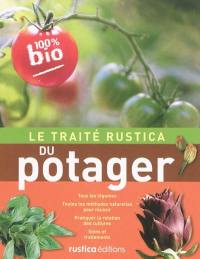 Le traité Rustica du potager : tous les légumes, toutes les méthodes naturelles pour réussir, pratiquer la rotation des cultures, soins et traitements