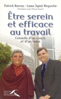 Être serein et efficace au travail : conseils d'un coach et d'un lama : entretiens avec Pierre Saurel