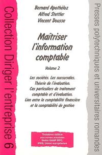 Maîtriser l'information comptable. Vol. 2. Les sociétés, les succursales, théorie de l'évaluation, cas particuliers de traitement comptable et d'évaluation, lien entre la comptabilité financière et a comptabilité de gestion