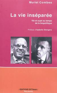La vie inséparée : vie et sujet au temps de la biopolitique