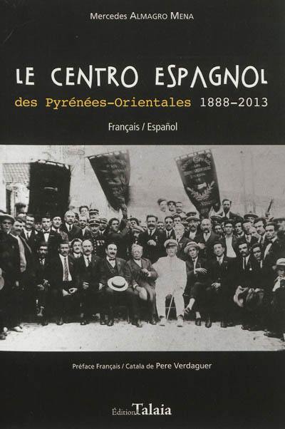 Le Centro espagnol des Pyrénées-Orientales, 1888-2013 : un espace entre frontières et identités. El Centro espanol de los Pirineos Orientales : un espacio entre fronteras e identidades