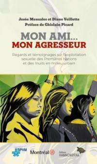 Mon ami... mon agresseur : regards et témoignages sur l'exploitation sexuelle des Premières Nations et des Inuits en milieu urbain