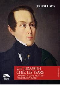 Un Jurassien chez les tsars : Constantin Lovis, 1807-1887, précepteur en Russie : récit historique