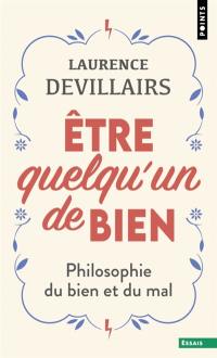 Etre quelqu'un de bien : philosophie du bien et du mal