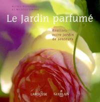 Le jardin parfumé : réalisez votre jardin de senteurs